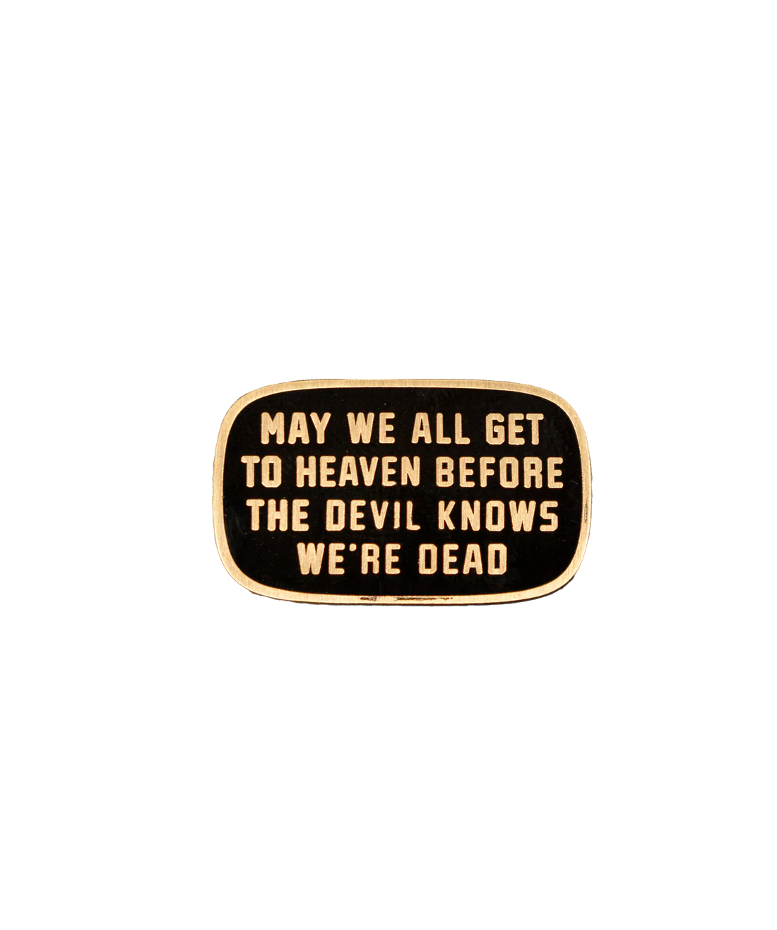 May We All Get To Heaven Before The Devil Knows We're Dead Enamel Pin